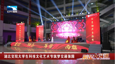湖北交院大学生科技文化艺术节筑梦交通强国