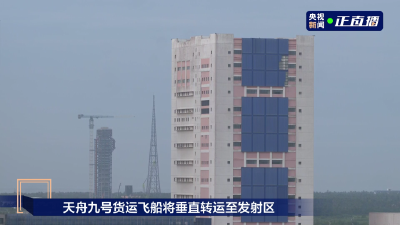 天舟九号货运飞船与长征七号遥十运载火箭组合体开始向发射区垂直转运
