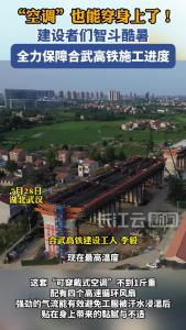 “空调”也能穿身上了！建设者们智斗酷暑，全力保障合武高铁施工进度