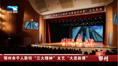 鄂州市千人聆听“三大精神”文艺“大思政课”
