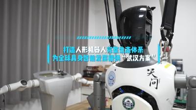 向新而行·育见未来丨武汉：打造人形机器人完整生态体系 为全球具身智能发展提供 “武汉方案”