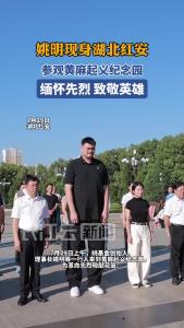 姚明现身湖北红安参观黄麻起义纪念园 缅怀先烈 致敬英雄