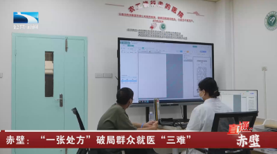 赤壁：“一张处方”破局群众就医“三难”