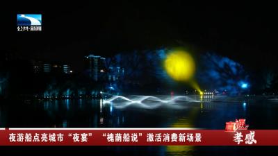 孝感：夜游船点亮城市“夜宴” “槐荫船说”激活消费新场景
