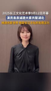 2025长江文化艺术季9月12日开幕，演员袁泉诚邀大家共聚湖北