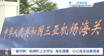 “套代购”陷阱盯上大学生 海关提醒：小心违法远离诱惑