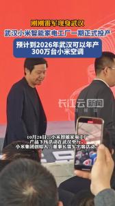 刚刚雷军现身武汉，出席武汉小米智能家电工厂产品下线活动