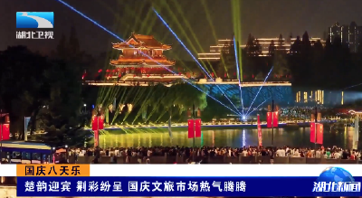 国庆八天乐 | 楚韵迎宾 荆彩纷呈 国庆文旅市场热气腾腾