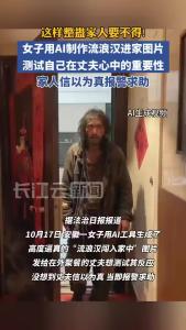 女子用AI制作“流浪汉闯入家中”图片，丈夫吓到报警