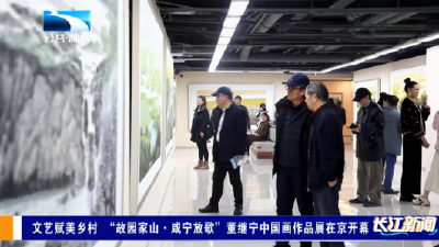 文艺赋美乡村 “故园家山•咸宁放歌”董继宁中国画作品展在京开幕