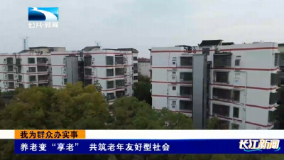 宜昌枝江：养老变“享老” 共筑老年友好型社会