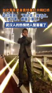 台北青年变身奥特曼打卡网红桥，武汉市民：“挨近点，挨近点，合个影，都是一家人！”