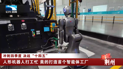 湖北公共频道播出 | 人形机器人打工忙 美的打造首个智能体工厂
