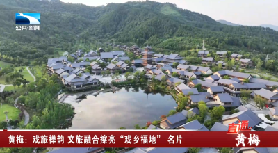 黄梅：戏旅禅韵 文旅融合擦亮“戏乡福地”名片