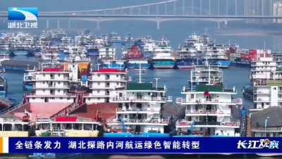 湖北卫视《湖北新闻》丨全链条发力 湖北探路内河航运绿色智能转型