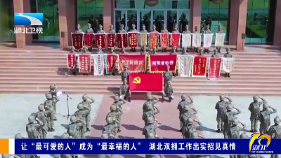 让“最可爱的人”成为“最幸福的人” 湖北双拥工作出实招见真情