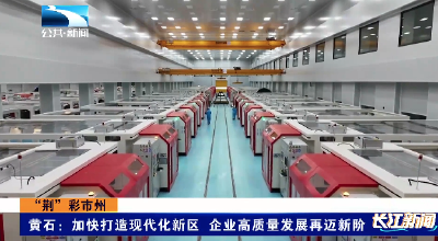 “荆”彩市州 | 黄石：加快打造现代化新区 企业高质量发展再迈新阶