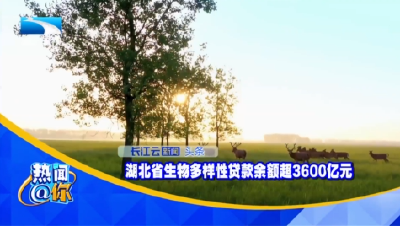 湖北省生物多样性贷款余额超3600亿元