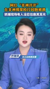 网红“非洲洋洋”涉嫌在非洲绑架、殴打同胞被抓