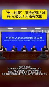 99元承包荆州4天快乐！“十二时辰”四大文化片区，逛吃玩全攻略来了