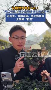 为随州好物打Call！“网红书记”林小白现身湖北推广特产，泡泡青、富硒花菇、枣花蜂蜜等上架即“秒空”