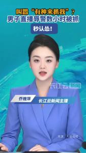 叫嚣“有种来抓我”？男子直播辱警数小时被抓