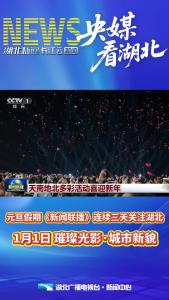 央媒看湖北 | 元旦假期《新闻联播》连续三天关注湖北