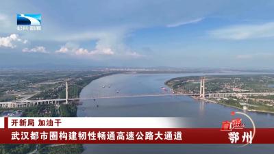 开新局 加油干 | 武汉都市圈构建韧性畅通高速公路大通道