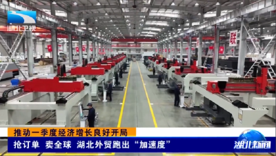 推动一季度经济增长良好开局 | 抢订单 卖全球 湖北外贸跑出“加速度”
