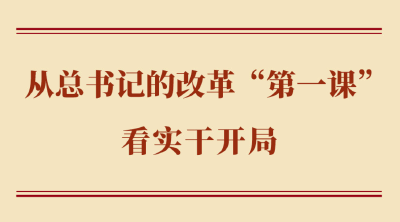 学习手记 | 从总书记的改革“第一课”看实干开局