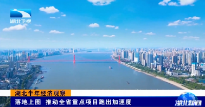 湖北半年经济观察 | 落地上图 推动全省重点项目跑出加速度