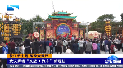 长江新主场 缤纷大武汉 | 武汉解锁“文旅 + 汽车”新玩法