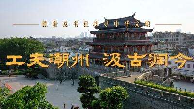 跟着总书记探寻中华文明｜工夫潮州 汲古润今   