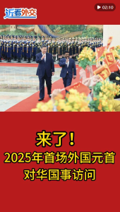 近看外交｜来了！2025年首场外国元首对华国事访问