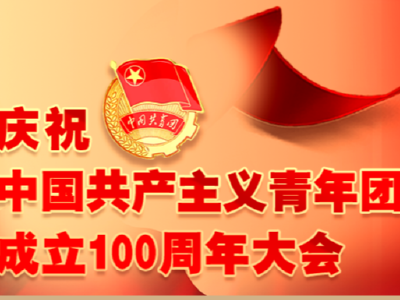 直播：庆祝中国共产主义青年团成立100周年大会隆重举行