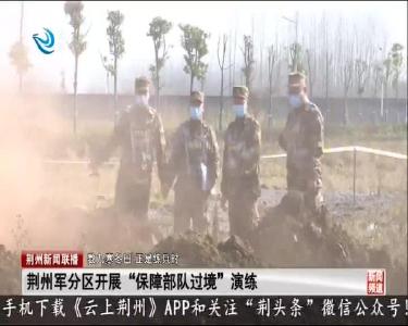 荆州军分区开展“保障部队过境”演练