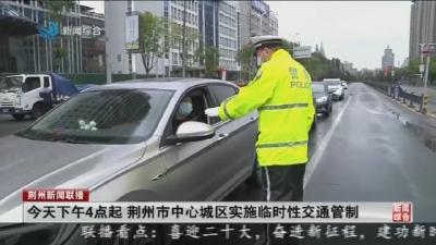 今天下午4点起 荆州市中心城区实施临时性交通管制