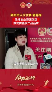 荆州市人大代表 邹艳梅：依托农业资源优势，做优做强农产品品牌