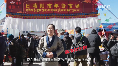 新春走基层｜西藏“琪”遇Vlog：淘货西藏农家新年