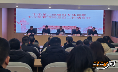 荆州市委第六巡察组进驻市应急管理局开展专项巡察