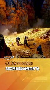估值达6000亿元！湖南发现超40条金矿脉