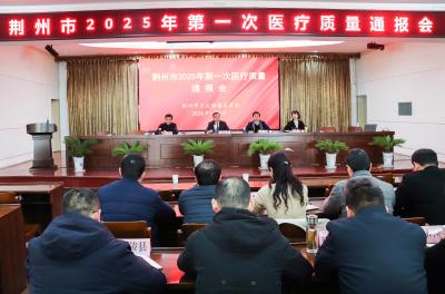 压实主体责任 落实管理措施 荆州市2025年第一次医疗质量通报会议召开