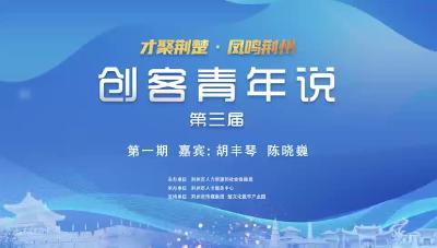 “才聚荆楚 凤鸣荆州”2024年“创客青年说”全媒体访谈第三季第一场访谈嘉宾：胡丰琴 陈晓巍