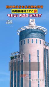 荆州接续发布高温橙色预警，局地将冲破39℃
