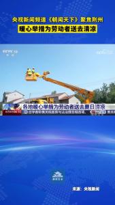 央视新闻频道《朝闻天下》聚焦荆州，暖心举措为劳动者送去清凉