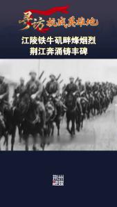 江陵：铁牛矶畔烽烟烈 荆江奔涌铸丰碑！