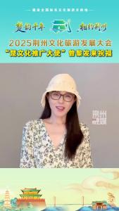 2025荆州文化旅游发展大会，“楚文化推广大使”曾黎发来祝福~