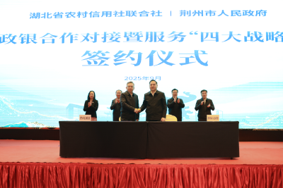 荆州市政府与省农信联社政银合作对接暨服务“四大战略”签约仪式举行