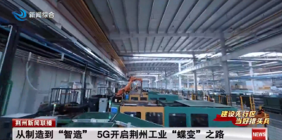 从制造到“智造”，5G开启荆州工业“蝶变”之路