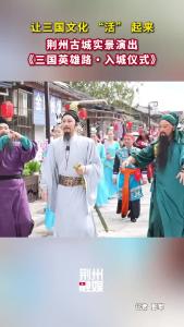 让三国文化 “活” 起来！荆州古城实景演出《三国英雄路・入城仪式》